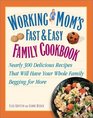 Working Mom's Fast and Easy Family Cookbook  Nearly 300 Delicious Recipes That Will Have Your Whole Family Begging for More
