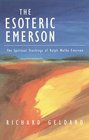 The Esoteric Emerson The Spiritual Teachings of Ralph Waldo Emerson