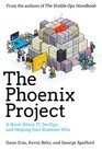 The Phoenix Project A Novel About IT DevOps and Helping Your Business Win