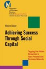 Achieving Success Through Social Capital Tapping the Hidden Resources in Your Personal and Business Networks
