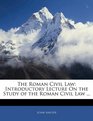 The Roman Civil Law Introductory Lecture On the Study of the Roman Civil Law