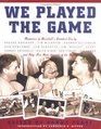 We Played the Game  Memories of Baseball's Greatest Era