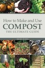 How to Make and Use Compost The Ultimate Guide