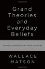 Grand Theories and Everyday Beliefs Science Philosophy and their Histories