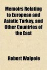 Memoirs Relating to European and Asiatic Turkey and Other Countries of the East