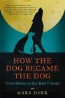 How the Dog Became the Dog From Wolves to Our Best Friends