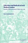 Libertines and Radicals in Early Modern London Sexuality Politics and Literary Culture 16301685