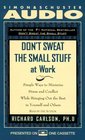 Don't Sweat the Small Stuff at Work : Simple Ways to Minimize Stress and Conflict While Bringing Out the Best in Yourself and Others