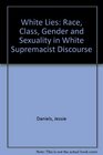 White Lies Race Class Gender and Sexuality in White Supremacist Discourse