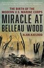 Miracle at Belleau Wood The Birth of the Modern US Marine Corps
