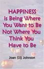 Happiness is Being Where You Want to Be Not Where You Think You Have To Be