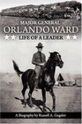 MAJOR GENERAL ORLANDO WARD LIFE OF A LEADER