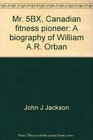 Mr 5BX Canadian fitness pioneer A biography of William AR Orban