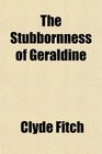 The Stubbornness of Geraldine