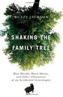 Shaking the Family Tree Blue Bloods Black Sheep and Other Obsessions of an Accidental Genealogist