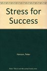Stress for Success How to Make Stress on the Job Work for You