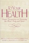 To Your Health Gospel Perspectives on Nurturing the Mind Body and Spirit