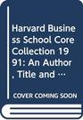 Harvard Business School Core Collection 1991 An Author Title and Subject Guide