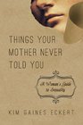 Things Your Mother Never Told You A Woman's Guide to Sexuality