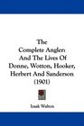The Complete Angler And The Lives Of Donne Wotton Hooker Herbert And Sanderson