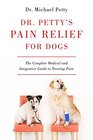 Dr Petty's Pain Relief for Dogs The Complete Medical and Integrative Guide to Treating Pain