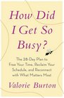How Did I Get So Busy The 28Day Plan to Free Your Time Reclaim Your Schedule and Reconnect with What Matters Most