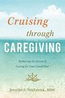Cruising through Caregiving Reducing the Stress of Caring for Your Loved One