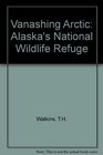 Vanishing Arctic Alaska's National Wildlife Refuge