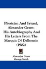 Physician And Friend Alexander Grant His Autobiography And His Letters From The Marquis Of Dalhousie