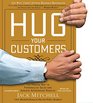 Hug Your Customers The Proven Way to Personalize Sales and Achieve Astounding Results