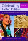 Celebrating Latino Folklore  An Encyclopedia of Cultural Traditions
