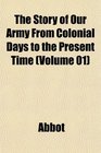 The Story of Our Army From Colonial Days to the Present Time