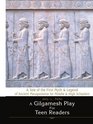 A Gilgamesh Play For Teen Readers A Tale of the First Myth  Legend of Ancient Mesopotamia for Middle  High Schoolers