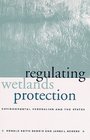 Regulating Wetlands Protection Environmental Federalism and the States