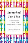 Stretched Too Thin How Working Moms Can Lose the Guilt Work Smarter and Thrive