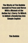 The Works of Tim Bobbin  in Prose and Verse With a Memoir of the Author by J Corry To Which Is Added a Rendering Into Simple English