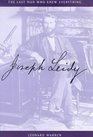 Joseph Leidy The Last Man Who Knew Everything