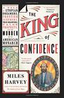The King of Confidence A Tale of Utopian Dreamers Frontier Schemers True Believers False Prophets and the Murder of an American Monarch