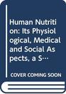 Human Nutrition Its Physiological Medical and Social Aspects a Series of EightyTwo Essays