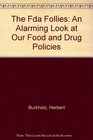 The Fda Follies/an Alarming Look at Our Food and Drugs in the 1980s