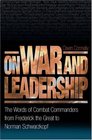On War and Leadership  The Words of Combat Commanders from Frederick the Great to Norman Schwarzkopf