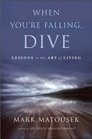 When You're Falling Dive Lessons in the Art of Living