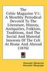 The Celtic Magazine V1 A Monthly Periodical Devoted To The Literature History Antiquities Folklore Traditions And The Social And Material Interests Of The Celt At Home And Abroad