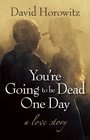 You're Going to Be Dead One Day A Love Story