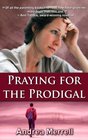 Praying for the Prodigal Encouragement and Practical Advice While Waiting for the Prodigal to Return