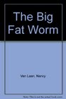 The Big Fat Worm