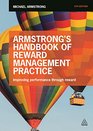 Armstrong's Handbook of Reward Management Practice Improving Performance Through Reward