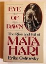 Eye of Dawn The Rise and Fall of Mata Hari