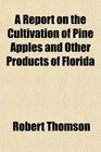 A Report on the Cultivation of Pine Apples and Other Products of Florida