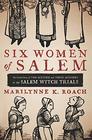 Six women of Salem the untold story of the accused and their accusers in the Salem witch trials
